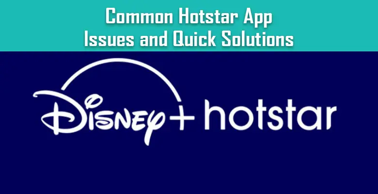 Common Hotstar App Issues and Quick Solutions